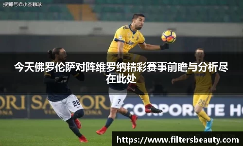 今天佛罗伦萨对阵维罗纳精彩赛事前瞻与分析尽在此处